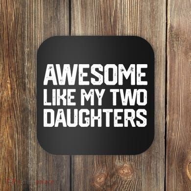 AWESOME LIKE MY TWO DAUGHTERS Father's Day Dad Men Him Gift Coaster