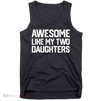 AWESOME LIKE MY TWO DAUGHTERS Father's Day Dad Men Him Gift Tank Top
