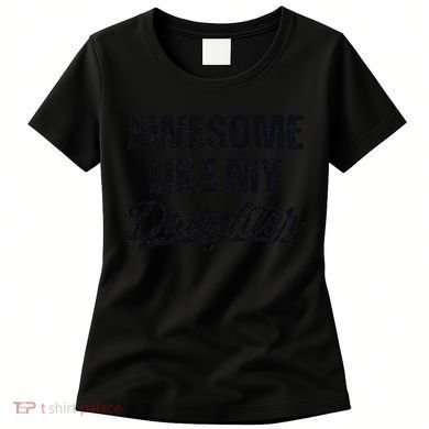 Awesome Like My Daughter Gift Funny FatherS Day Women's T-Shirt