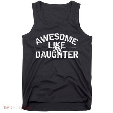 Awesome Like My Daughter Funny Dad Tank Top