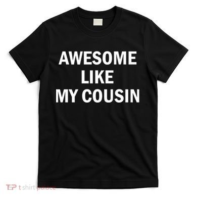 Awesome Like My Cousin T-Shirt