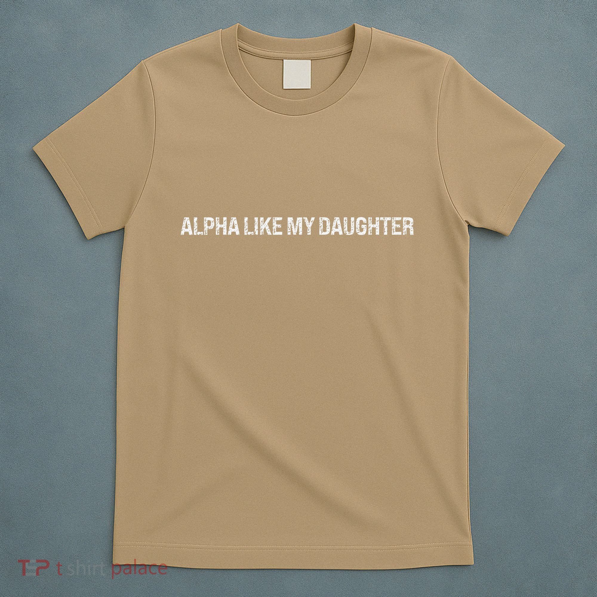 Alpha Like My Daughter Joke Dad Fathers Day Awesome Funny T-Shirt
