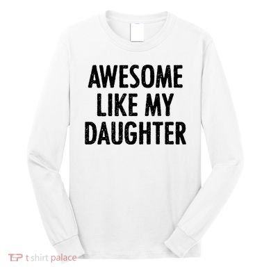 Awesome Like My Daughter Funny Long Sleeve Shirt