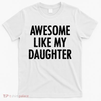 Awesome Like My Daughter Funny T-Shirt