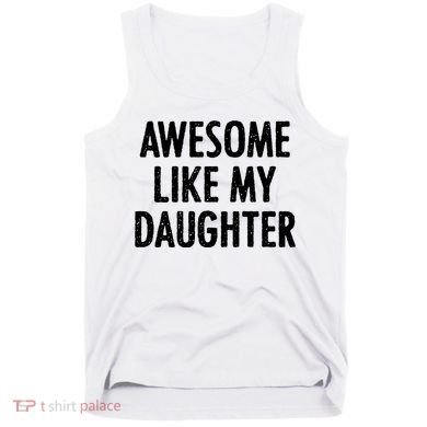 Awesome Like My Daughter Funny Tank Top