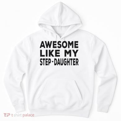 Awesome Like My Stepdaughter Funny Fathers Day Hoodie