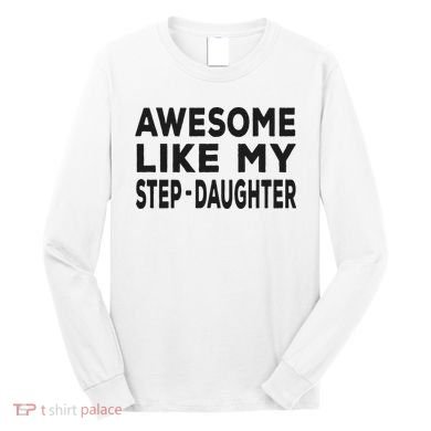 Awesome Like My Stepdaughter Funny Fathers Day Long Sleeve Shirt