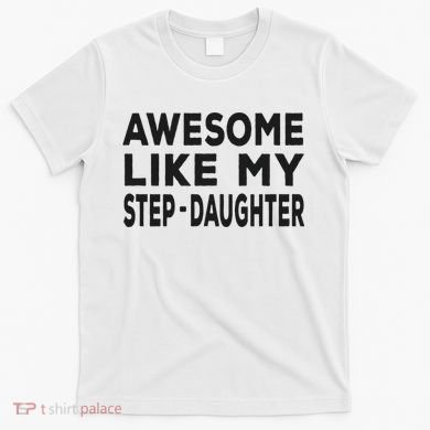 Awesome Like My Stepdaughter Funny Fathers Day T-Shirt