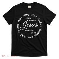 A Little More Like Jesus A Little Less Like Me T-Shirt thumb 0