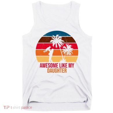 Awesome Like My Daughter Sunset Gift For Dad Tank Top