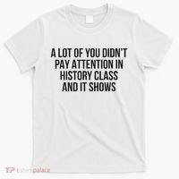 A Lot Of You Didn’T Pay Attention In History Class And It T-Shirt thumb 0
