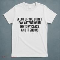 A Lot Of You Didn’T Pay Attention In History Class And It T-Shirt thumb 5