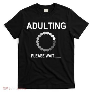 Adulting Loading Please Wait T-Shirt