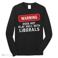 Anti Liberal Republican Does Not Play Well With Liberals Long Sleeve Shirt thumb 0