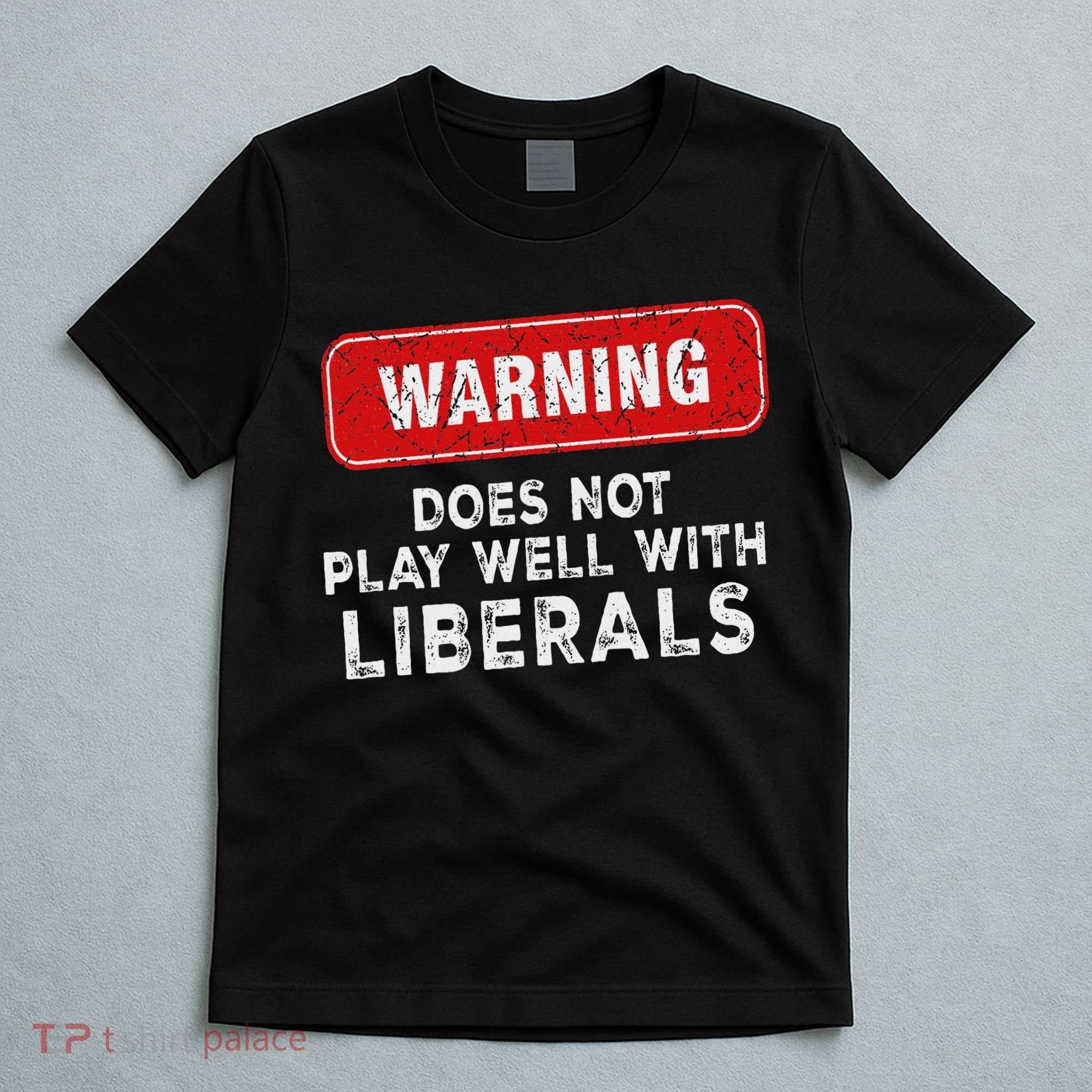Anti Liberal Republican Does Not Play Well With Liberals T-Shirt