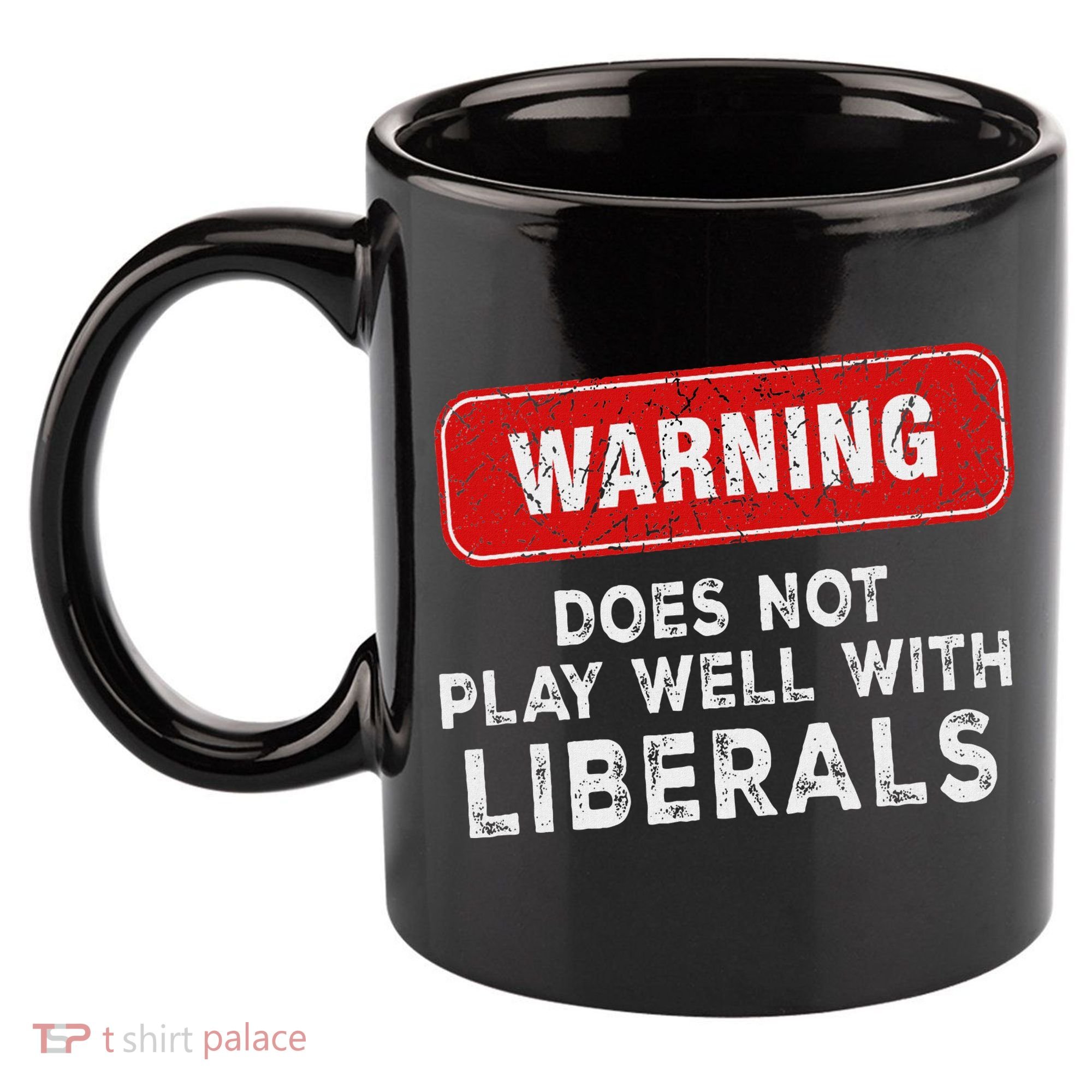 Anti Liberal Republican Does Not Play Well With Liberals 11oz C Handle Ceramic Mug