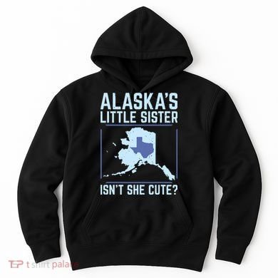 Alaskas Little Sister Isnt She Cute Texas Hoodie