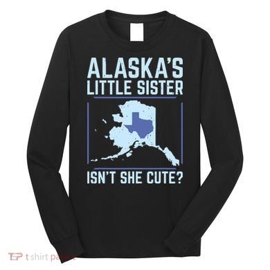 Alaskas Little Sister Isnt She Cute Texas Long Sleeve Shirt