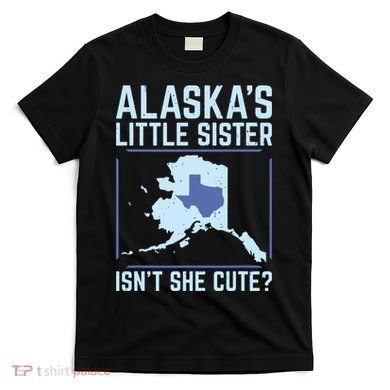 Alaskas Little Sister Isnt She Cute Texas T-Shirt