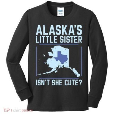 Alaskas Little Sister Isnt She Cute Texas Kids Long Sleeve Shirt