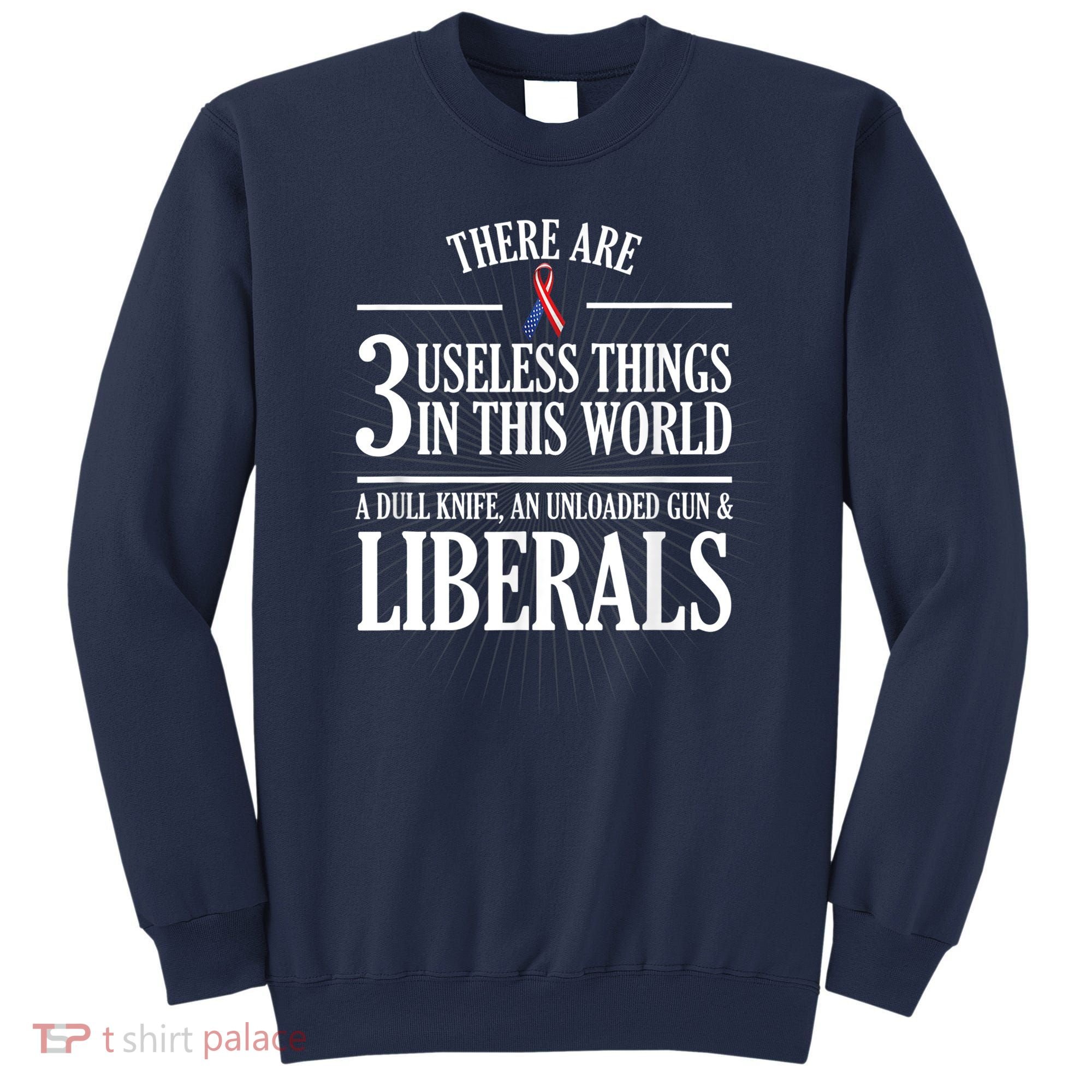 Anti Liberal TShirt: Useless Liberals, Liberal Tears Sweatshirt