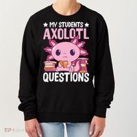 Axolotl Lover Teacher - My Students Axolotl Questions  Women's Sweatshirt thumb 0