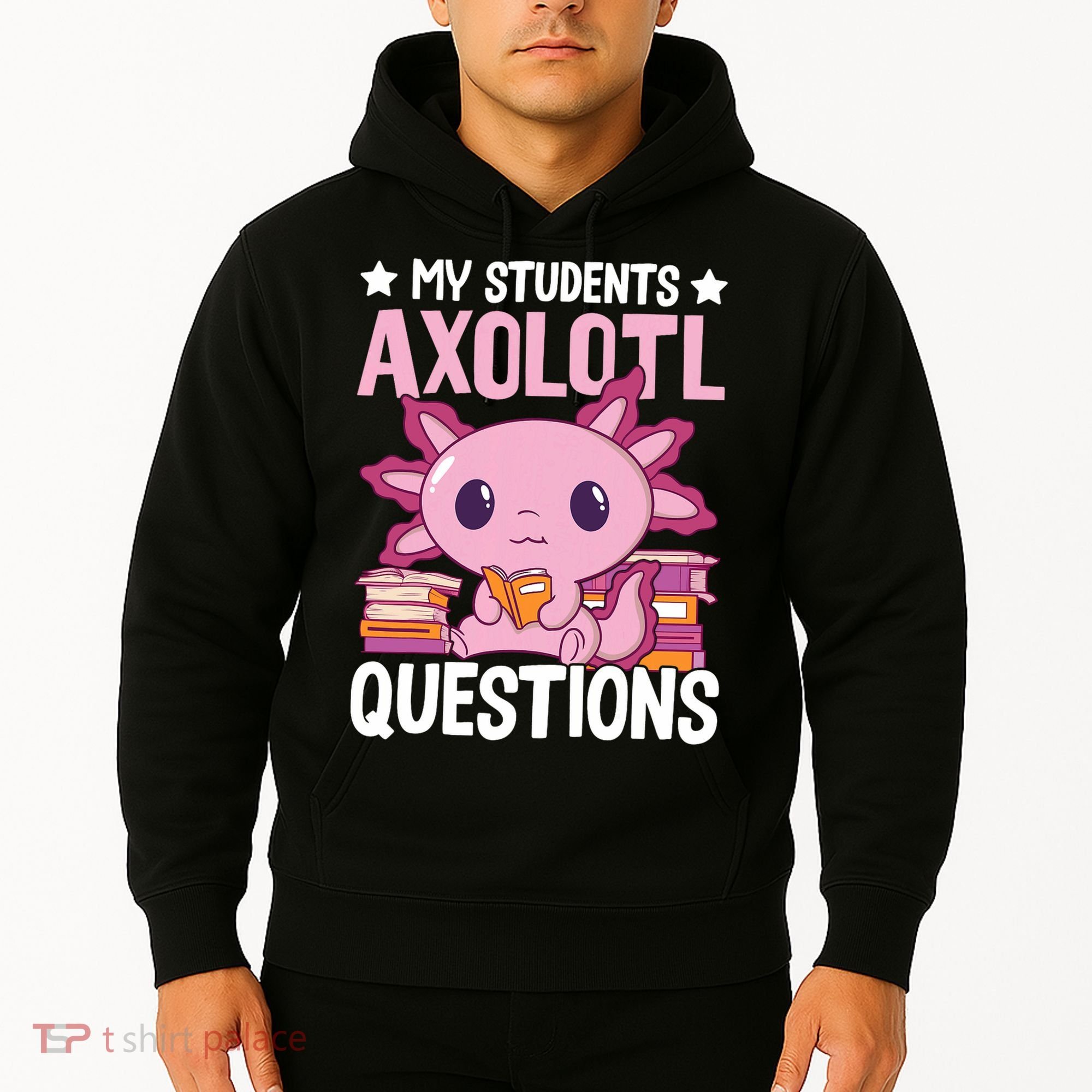 Axolotl Lover Teacher - My Students Axolotl Questions  Hoodie