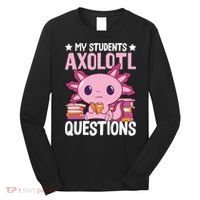 Axolotl Lover Teacher - My Students Axolotl Questions  Long Sleeve Shirt thumb 0