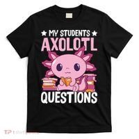 Axolotl Lover Teacher - My Students Axolotl Questions  T-Shirt thumb 0