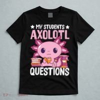 Axolotl Lover Teacher - My Students Axolotl Questions  T-Shirt thumb 5