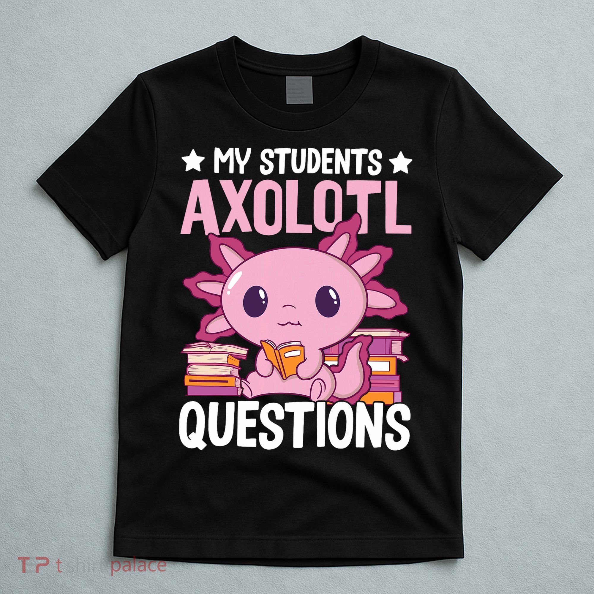 Axolotl Lover Teacher - My Students Axolotl Questions  T-Shirt