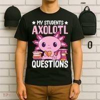 Axolotl Lover Teacher - My Students Axolotl Questions  T-Shirt thumb 6