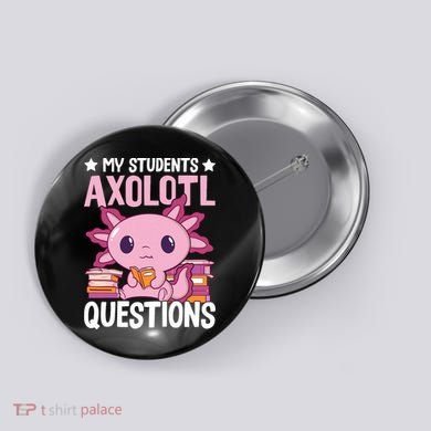 Axolotl Lover Teacher - My Students Axolotl Questions  Button