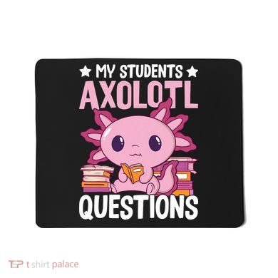Axolotl Lover Teacher - My Students Axolotl Questions  Mousepad
