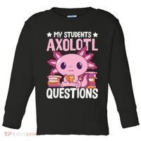 Axolotl Lover Teacher - My Students Axolotl Questions  Toddler Long Sleeve Shirt thumb 0