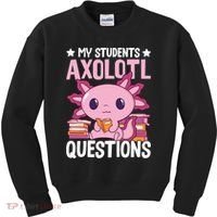 Axolotl Lover Teacher - My Students Axolotl Questions  Kids Sweatshirt thumb 0