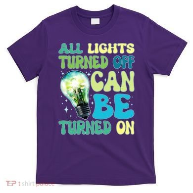 All Lights Turned Off Can Be Turned On T-Shirt