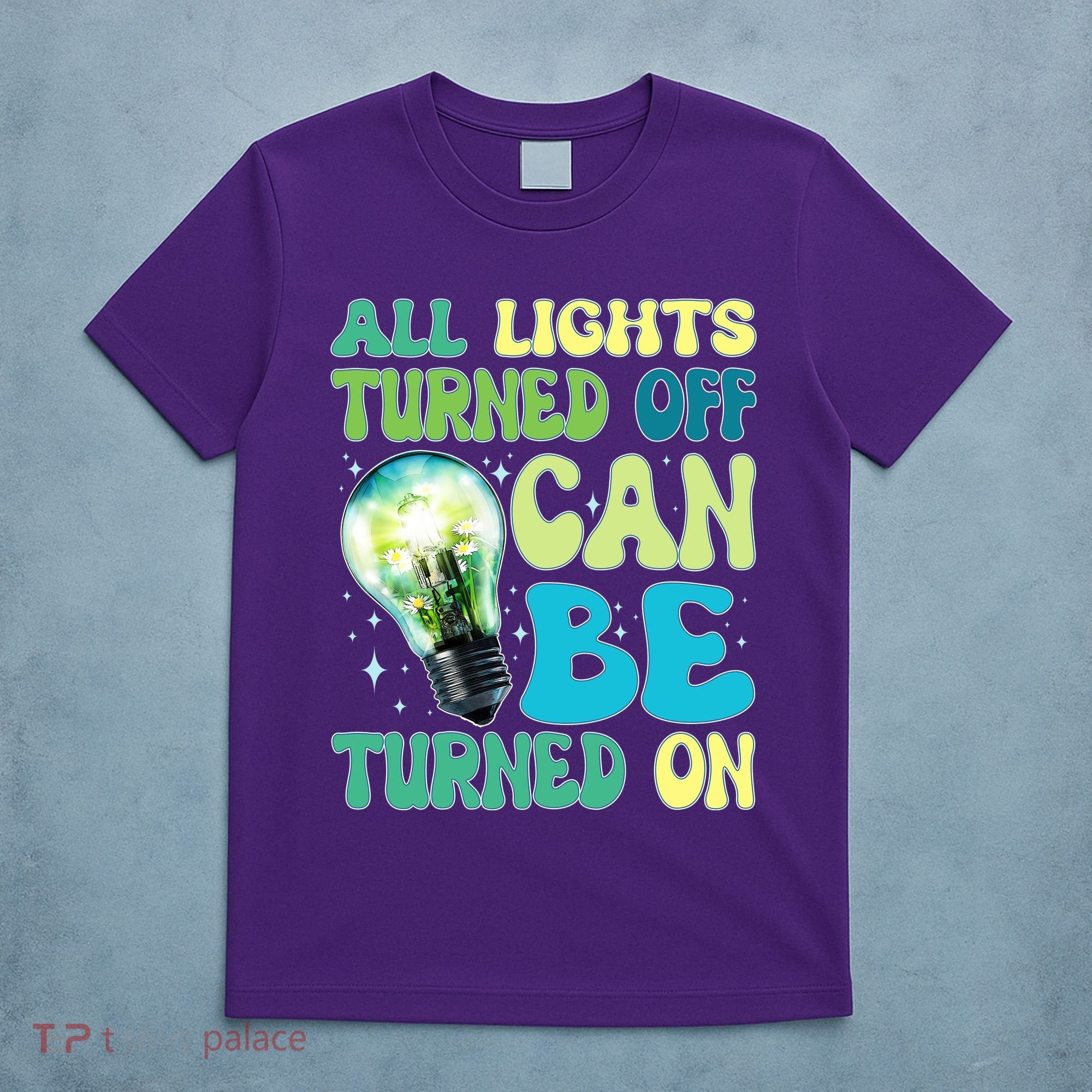 All Lights Turned Off Can Be Turned On T-Shirt
