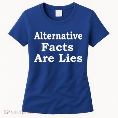 Alternative Facts Are Lies Donald Trump Women's T-Shirt