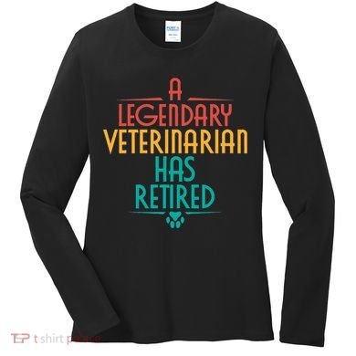 A Legendary Veterinarian Has Retired Retirement Veterinary Women's Long Sleeve Shirt