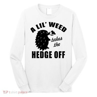 A Lil' Weed Takes The Hedge Off Long Sleeve Shirt