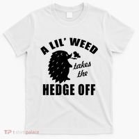 A Lil' Weed Takes The Hedge Off T-Shirt thumb 0