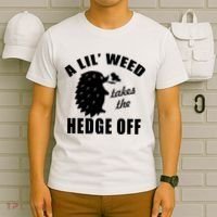 A Lil' Weed Takes The Hedge Off T-Shirt thumb 6