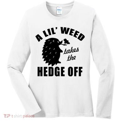 A Lil' Weed Takes The Hedge Off Women's Long Sleeve Shirt