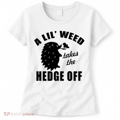A Lil' Weed Takes The Hedge Off Women's T-Shirt