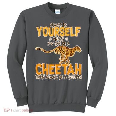 Always Be A Cheetah Sweatshirt
