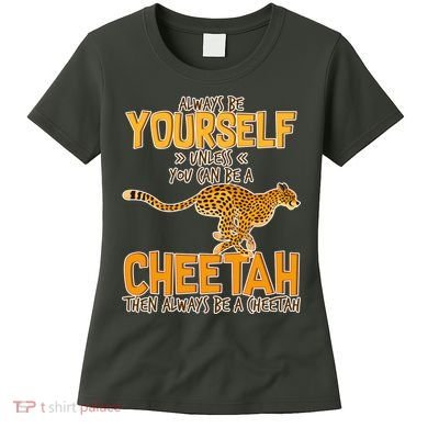 Always Be A Cheetah Women's T-Shirt