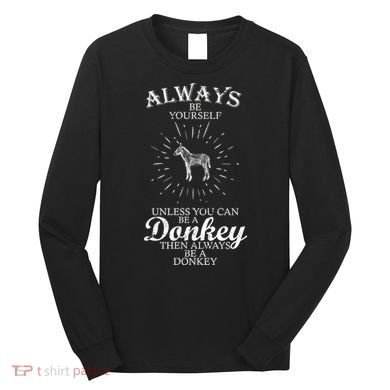 Always Be A Donkey Long Sleeve Shirt