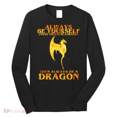 Always Be A Dragon Long Sleeve Shirt