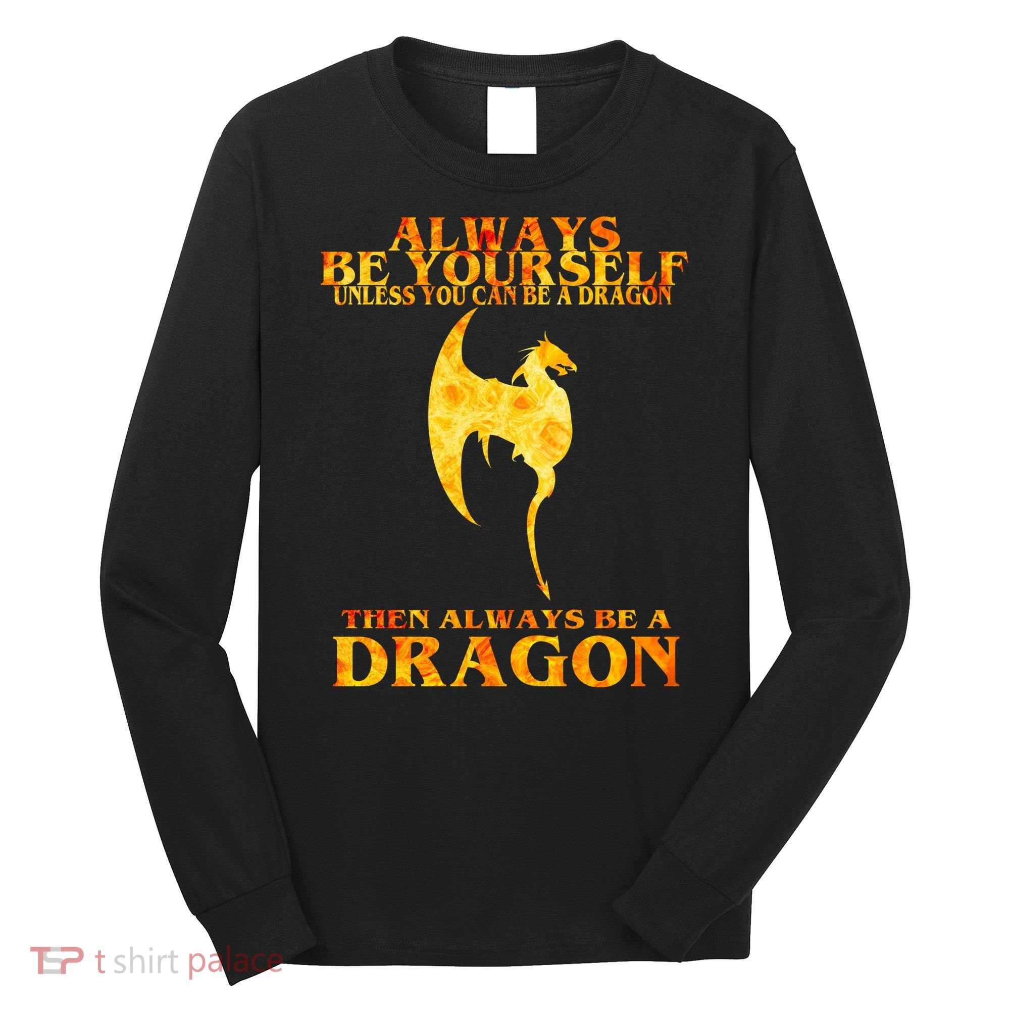 Always Be A Dragon Long Sleeve Shirt